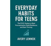 Everyday Habits for Teens: The P.R.O. System to Beat Procrastination, Build Resilience, and Start Thriving