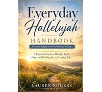 Everyday Hallelujah Handbook-Actionable Insights Into Phil Wickham Principles: A Practical Guide to Worship, Faith, Hope, and Finding Joy in Everyday Life.