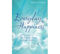 Everyday Happiness: EFT Tapping for Self Transformation that Really Works