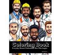 Everyday Heroes: An Educational Coloring Book for Adults, Teens, and Children With Professional Men Who Inspire
