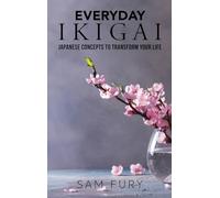 Everyday Ikigai: Japanese Concepts to Transform Your Life