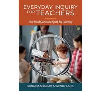 Everyday Inquiry for Teachers: How Small Questions Spark Big Learning: How Small Inquirs
