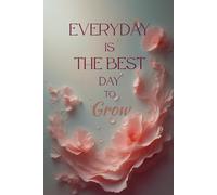 EVERYDAY IS THE BEST DAY TO GROW