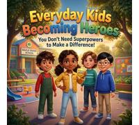 Everyday Kids Becoming Heroes: You Don't need Superpowers to Make a Difference!.