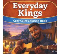 Everyday Kings Cozy Calm Coloring Book: A Coloring Journey for Black Men Focused on Calm, Confidence & Everyday Life