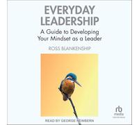 Everyday Leadership: A Guide to Developing Your Mindset As a Leader