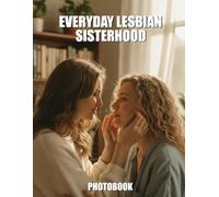 Everyday Lesbian Sisterhood Photobook: A Heartwarming Celebration Of Authentic Queer Connection And The Beautiful Bonds Of Chosen Family
