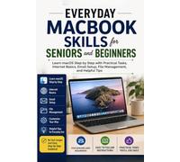 Everyday MacBook Skills for Seniors and Beginners: Learn macOS Step by Step with Practical Tasks, Internet Basics, Email Setup, File Management and Helpful Tips