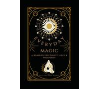Everyday Magic: A Grimoire for Clarity, Love & Prosperity