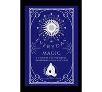 Everyday Magic: A Grimoire for Resilience, Transformation & Mysteries