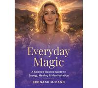 Everyday Magic: A Science-Backed Guide to Energy, Healing & Manifestation