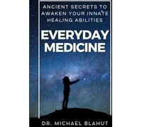 Everyday Medicine: Ancient Secrets to Awaken Your Innate Healing Abilities