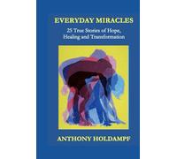 Everyday Miracles: 25 True Stories of Hope, Healing and Transformation