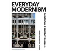 Everyday Modernism: Architecture & Society in Singapore