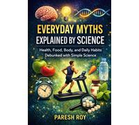EVERYDAY MYTHS EXPLAINED BY SCIENCE: Health, Food, Body, and Daily Habits Debunked with Simple Science