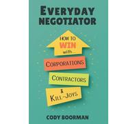 Everyday Negotiator: How to Win With Corporations, Contractors, & Kill-joys
