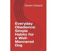 Everyday Obedience: Simple Habits for a Well-Mannered Dog