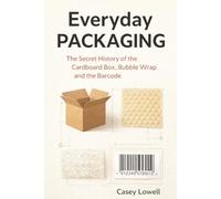 Everyday Packaging: The Secret History of the Cardboard Box, Bubble Wrap and the Barcode