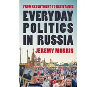 Everyday Politics in Russia: From Resentment to Resistance