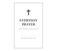 Everyday Prayer - A 90 Day Guide to Walking with God: A 90-Day Guide to Walking with God - Daily Scripture, Reflection & Prayer