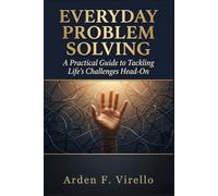 Everyday Problem Solving: A Practical Guide to Tackling Life's Challenges Head-On: 1