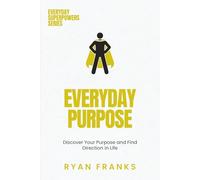 Everyday Purpose: Discover Your Purpose and Find Direction in Life