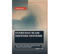Everyday Scam Defense Systems: How to Spot, Interrupt, and Recover from Common Consumer Scams