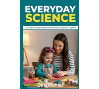 EVERYDAY SCIENCE: 30 Playful Experiments for Families to Explore Together