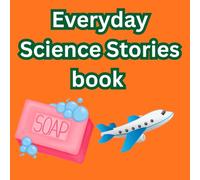 Everyday Science Stories book: Discover How Soap Cleans, Light Bulbs Glow, Airplanes Fly, and Televisions Show Pictures, How a Microwave Works - The Amazing Science Behind Everyday Things!
