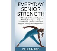 Everyday Senior Strength 10-Minute Daily Fitness for Balance, Mobility & Energy: A Daily Guide to Safe, Effective Exercises That Promote Stability and Independence