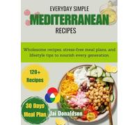 EVERYDAY SIMPLE MEDITERRANEAN RECIPES: Wholesome recipes, stress-free meal plans, and lifestyle tips to nourish every generation.