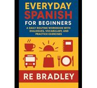 Everyday Spanish for Beginners: A Daily Routine Workbook with Dialogues, Vocabulary, and Practice Exercises
