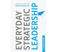 Everyday Strategic Leadership: Practical Tools to Drive Results