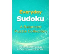 Everyday Sudoku: A Balanced Puzzle Collection: Relaxing Brain Games For Focus and Enjoyment