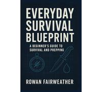Everyday Survival Blueprint: A Beginner’s Guide to Survival and Prepping
