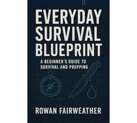 Everyday Survival Blueprint: A Beginner’s Guide to Survival and Prepping