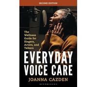Everyday Voice Care: The Wellness Guide for Singers, Actors, and Talkers