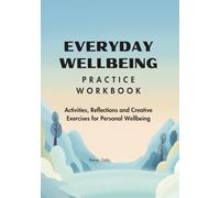 Everyday Wellbeing Practice Workbook: Activities, Reflections and Creative Exercises for Personal Wellbeing