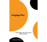 Everyday Wins: A Visual Guide for Parents of Autistic Kids: A toolkit of visual supports, sensory solutions, and parent reflections