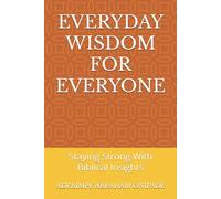 EVERYDAY WISDOM FOR EVERYONE: Staying Strong With Biblical Insights