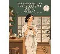 Everyday Zen: A Coloring Book for Adults: Art Therapy for Mindful Living, Slowing Down, and Finding Peace in Daily Rituals