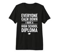 Everyone Calm Down I Have A High School Diploma Graduation Maglietta Premium
