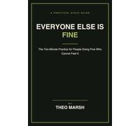 Everyone Else Is Fine: The Ten-Minute Practice to Stop Measuring Your Insides Against Other People's Outsides, Without Losing Your Ambition