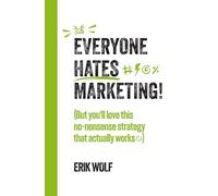 Everyone Hates Marketing!: (But you'll love this no-nonsense strategy that actually works)