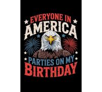 Everyone In America Parties On My Birthday Notebook Journal: Perfect for note-taking, planning, work, travel, idea jotting, habit tracking, 120 Pages, Medium 6 x 9 Inches