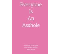 Everyone Is An Asshole: A journal for staying sane when dealing with people.