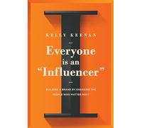Everyone Is an Influencer: Building a Brand by Engaging the People Who Matter Most