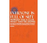 Everyone is Full of Sh*t NOBODY HAS A CLUE WHAT THEY’RE DOING: Why People Say Dumb Things, Why It’s Usually the Flesh, and How Real Forgiveness Is ... Self-Deception, and the Freedom of Mercy