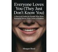 Everyone Loves You (They Just Don't Know You): A Survival Guide for People Who Were Raised to Never, Ever Cause a Problem