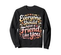 Everyone Should Have A Friend Like You Amicizia - Felpa